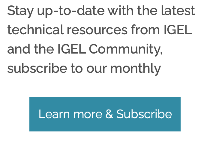 Subscribe to the IGEL Community Tech Monthly Newsletter!